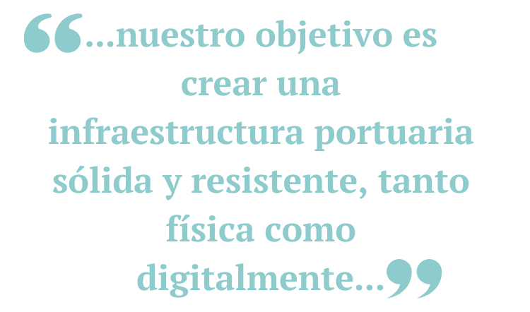 ...nuestro objetivo es crear una infraestructura portuaria sólida y resistente, tanto física como digitalmente...